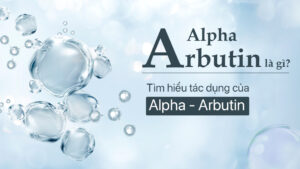 Alpha-Arbutin: Giải pháp sáng da vượt trội, dịu nhẹ và hiệu quả