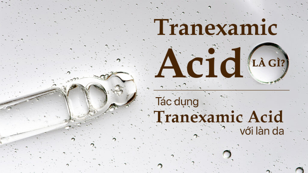 Tranexamic Acid cho da: Thành phần dưỡng sáng dịu nhẹ được chuyên gia khuyên dùng